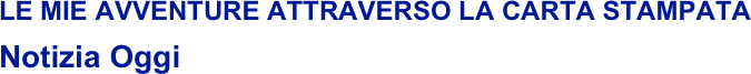 LE MIE AVVENTURE ATTRAVERSO LA CARTA STAMPATA
Notizia Oggi